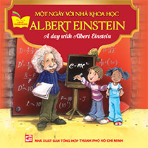 A DAY WITH ALBERT EINSTEIN - MỘT NGÀY VỚI NHÀ KHOA HỌC ALBERT EINSTEIN (SONG NGỮ ANH-VIỆT)